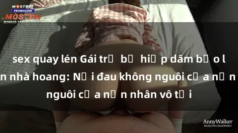 sex quay lén Gái trẻ bị hiếp dâm bạo lực trong căn nhà hoang: Nỗi đau không nguôi của nạn nhân vô tội