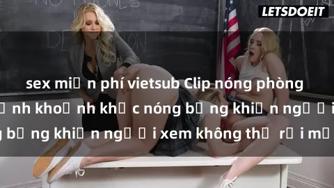sex miễn phí vietsub Clip nóng phòng tắm gây sốt: Cận cảnh khoảnh khắc nóng bỏng khiến người xem không thể rời mắt