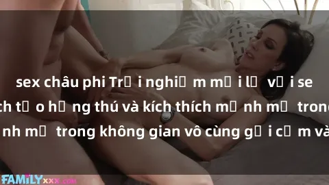 sex châu phi Trải nghiệm mới lạ với sex phòng tắm - Cách tạo hứng thú và kích thích mạnh mẽ trong không gian vô cùng gợi cảm và lãng mạn