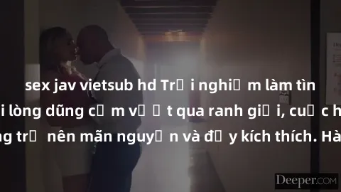 sex jav vietsub hd Trải nghiệm làm tình ngoài đường: Khi lòng dũng cảm vượt qua ranh giới, cuộc hẹn nơi công cộng trở nên mãn nguyện và đầy kích thích. Hành vi nguy hiểm, nhưng cũng tạo nên cảm giác m
