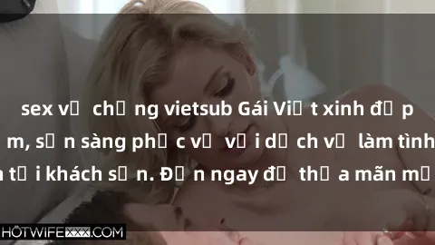 sex vợ chồng vietsub Gái Việt xinh đẹp, nồng nàn tình cảm, sẵn sàng phục vụ với dịch vụ làm tình tại khách sạn. Đến ngay để thỏa mãn mọi khao khát của bạn!