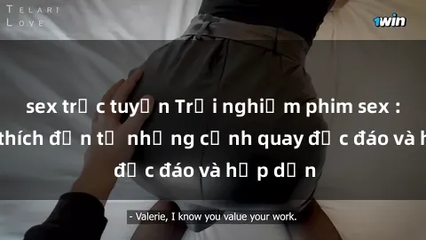 sex trực tuyến Trải nghiệm phim sex : Sự kích thích đến từ những cảnh quay độc đáo và hấp dẫn