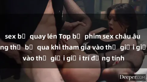 sex bị quay lén Top bộ phim sex châu âu nổi tiếng không thể bỏ qua khi tham gia vào thế giới giải trí đồng tính