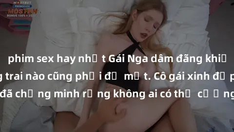 phim sex hay nhất Gái Nga dâm đãng khiến tim bất cứ chàng trai nào cũng phải đỏ mặt. Cô gái xinh đẹp này đã chứng minh rằng không ai có thể cưỡng lại khi cô làm tình đắm say.