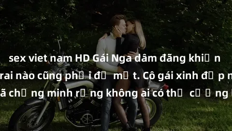 sex viet nam HD Gái Nga dâm đãng khiến tim bất cứ chàng trai nào cũng phải đỏ mặt. Cô gái xinh đẹp này đã chứng minh rằng không ai có thể cưỡng lại khi cô làm tình đắm say.