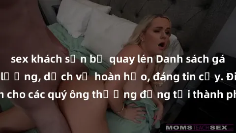 sex khách sạn bị quay lén Danh sách gái call girl vip chất lượng, dịch vụ hoàn hảo, đáng tin cậy. Điều hấp dẫn cho các quý ông thượng đẳng tại thành phố. Hãy nhấc máy và đặt lịch ngay!