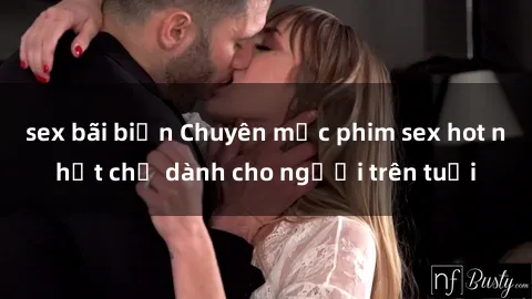 sex bãi biển Chuyên mục phim sex hot nhất chỉ dành cho người trên tuổi