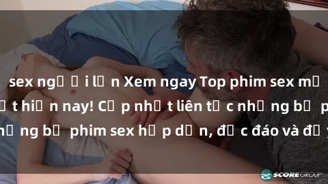 sex người lớn Xem ngay Top phim sex mới nhất đang hot nhất hiện nay! Cập nhật liên tục những bộ phim sex hấp dẫn, độc đáo và đầy kích thích.