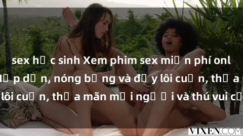 sex học sinh Xem phim sex miễn phí online ngay tại đây – Hấp dẫn, nóng bỏng và đầy lôi cuốn, thỏa mãn mọi người và thú vui của bạn!