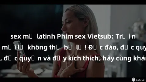 sex mỹ latinh Phim sex Vietsub: Trải nghiệm hấp dẫn và mới lạ không thể bỏ lỡ! Độc đáo, độc quyền và đầy kích thích, hãy cùng khám phá ngay!
