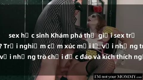 sex học sinh Khám phá thế giới sex trực tuyến: Hơn tuổi? Trải nghiệm cảm xúc mới lạ với những trò chơi độc đáo và kích thích người lớn