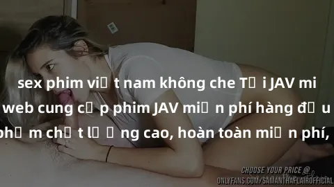 sex phim việt nam không che Tải JAV miễn phí: Các trang web cung cấp phim JAV miễn phí hàng đầu hiện nay. Các tác phẩm chất lượng cao, hoàn toàn miễn phí, giúp bạn thỏa mãn niềm đam mê mà không tốn ké