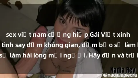 sex việt nam cưỡng hiếp Gái Việt xinh đẹp, nồng nàn làm tình say đắm không gian, đảm bảo sẽ làm hài lòng mọi người. Hãy đến và trải nghiệm ngay!