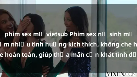 phim sex mỹ vietsub Phim sex nữ sinh mới nhất: Trải nghiệm nhiều tình huống kích thích, không che hoàn toàn, giúp thỏa mãn cơn khát tình dục của các bạn trẻ