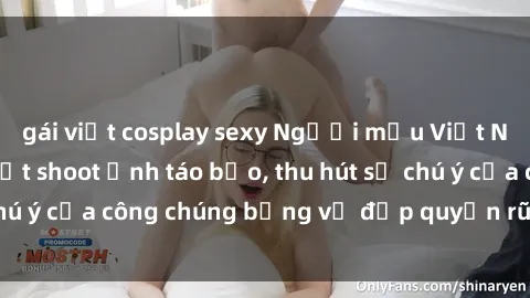 gái việt cosplay sexy Người mẫu Việt Nam gây sốt với loạt shoot ảnh táo bạo, thu hút sự chú ý của công chúng bằng vẻ đẹp quyến rũ và gợi cảm.