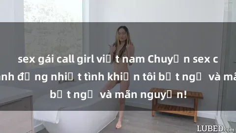 sex gái call girl việt nam Chuyện sex chị dâu: hành động nhiệt tình khiến tôi bất ngờ và mãn nguyện!