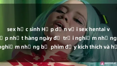 sex học sinh Hấp dẫn với sex hentai vietsub mới nhất, cập nhật hàng ngày để trải nghiệm những bộ phim đầy kích thích và hấp dẫn.