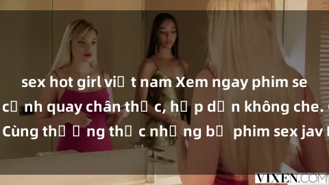 sex hot girl việt nam Xem ngay phim sex jav HD với những cảnh quay chân thực, hấp dẫn không che. Cùng thưởng thức những bộ phim sex jav HD hot nhất hiện nay!